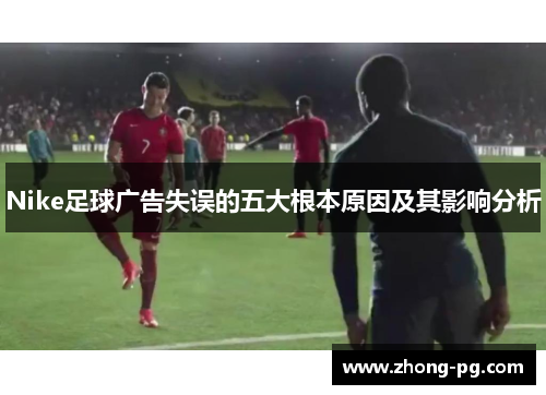 Nike足球广告失误的五大根本原因及其影响分析
