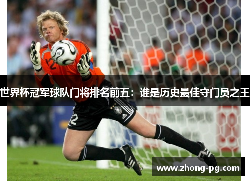 世界杯冠军球队门将排名前五：谁是历史最佳守门员之王