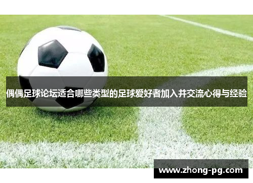 偶偶足球论坛适合哪些类型的足球爱好者加入并交流心得与经验