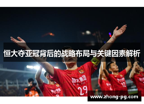 恒大夺亚冠背后的战略布局与关键因素解析