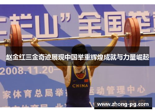 赵金红三金奇迹展现中国举重辉煌成就与力量崛起