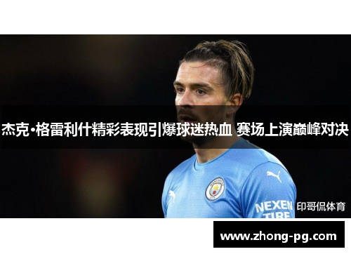 杰克·格雷利什精彩表现引爆球迷热血 赛场上演巅峰对决