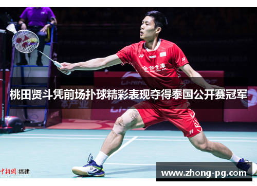 桃田贤斗凭前场扑球精彩表现夺得泰国公开赛冠军