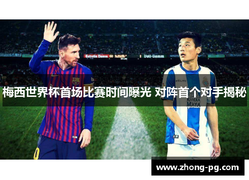 梅西世界杯首场比赛时间曝光 对阵首个对手揭秘