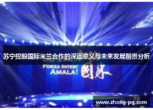 苏宁控股国际米兰合作的深远意义与未来发展前景分析
