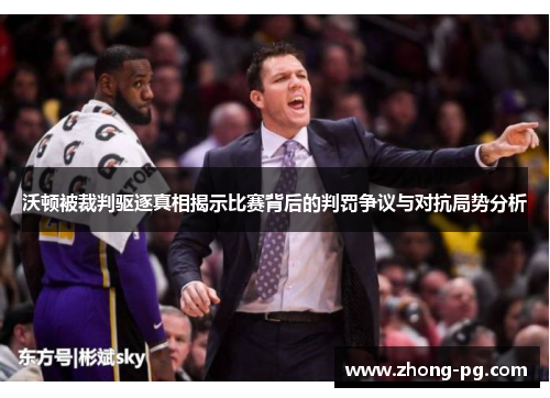 沃顿被裁判驱逐真相揭示比赛背后的判罚争议与对抗局势分析