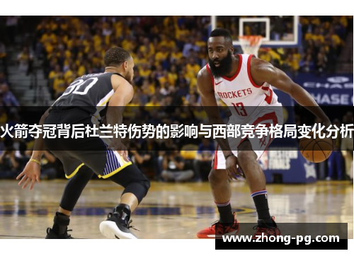 火箭夺冠背后杜兰特伤势的影响与西部竞争格局变化分析